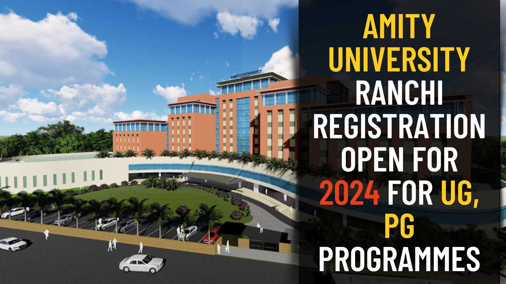 Amity University Ranchi Registration Open for 2024 for UG, PG Programmes