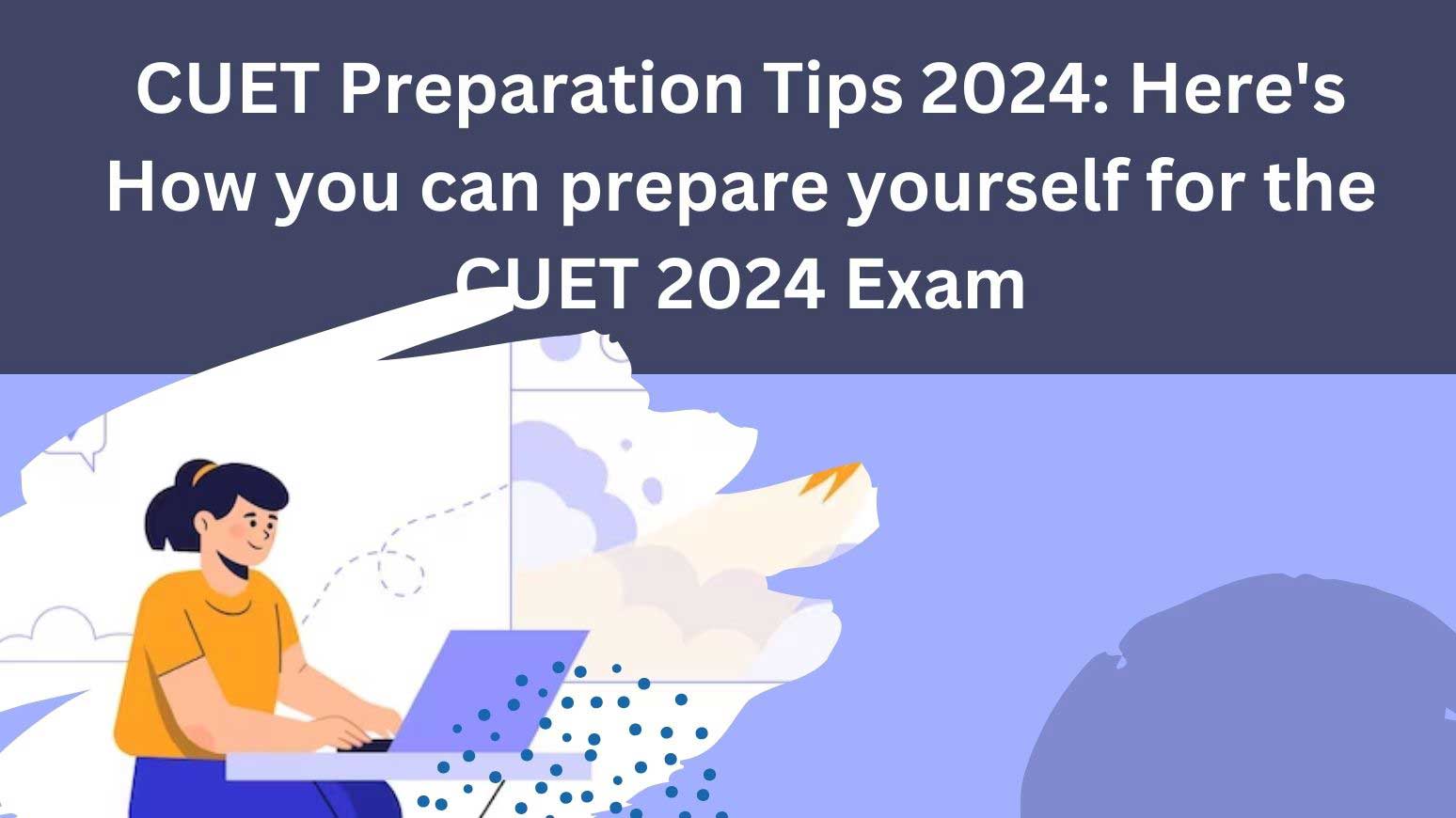 CUET Preparation Tips 2024: Here's How you can prepare yourself for the CUET 2024 Exam.
