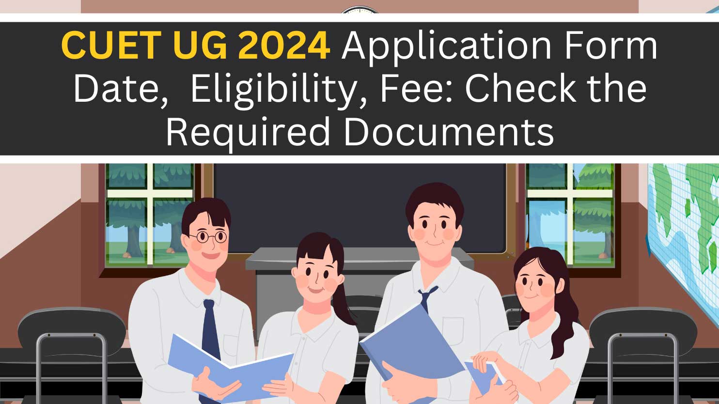 CUET UG 2024 Application Form Date, Eligibility, Fee: Check the Required Documents