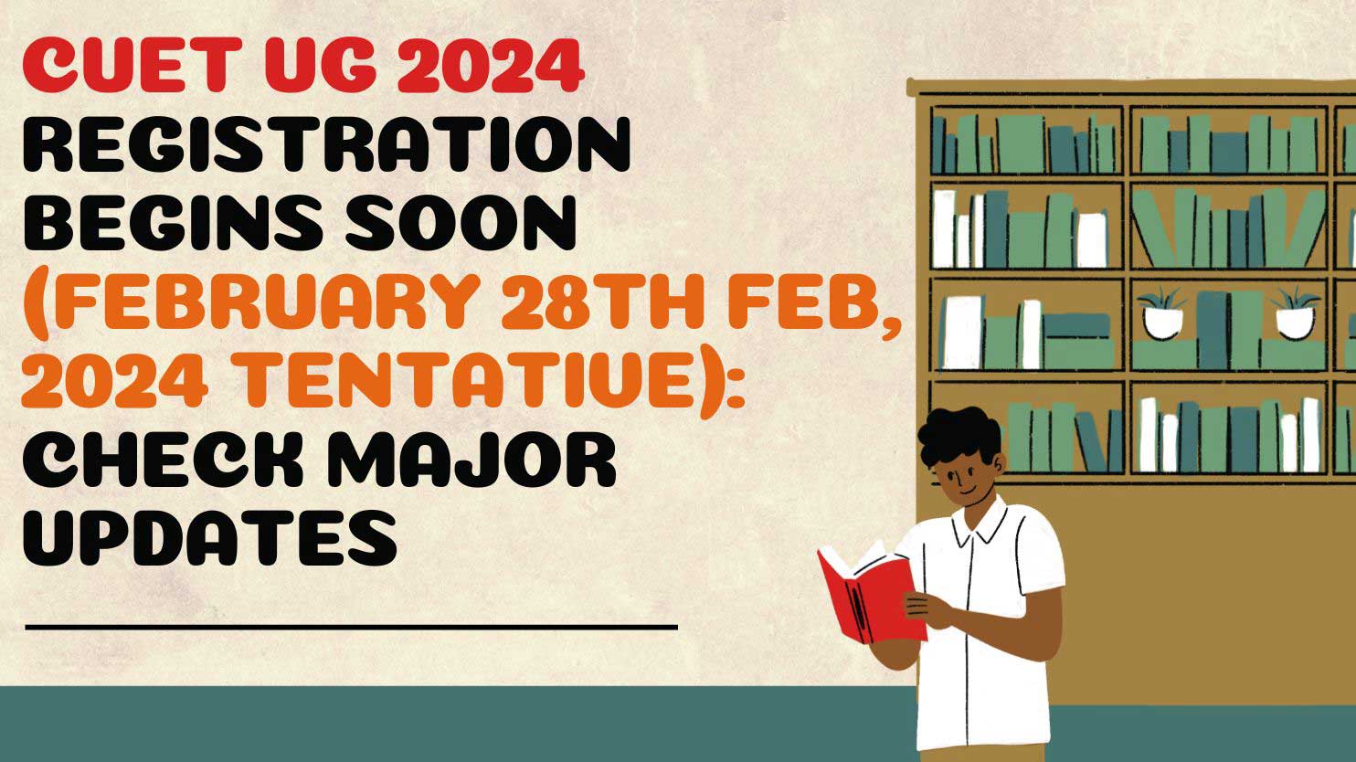 CUET UG 2024 Registration Begins Soon (February 28th Feb, 2024 Tentative): Check Major Updates