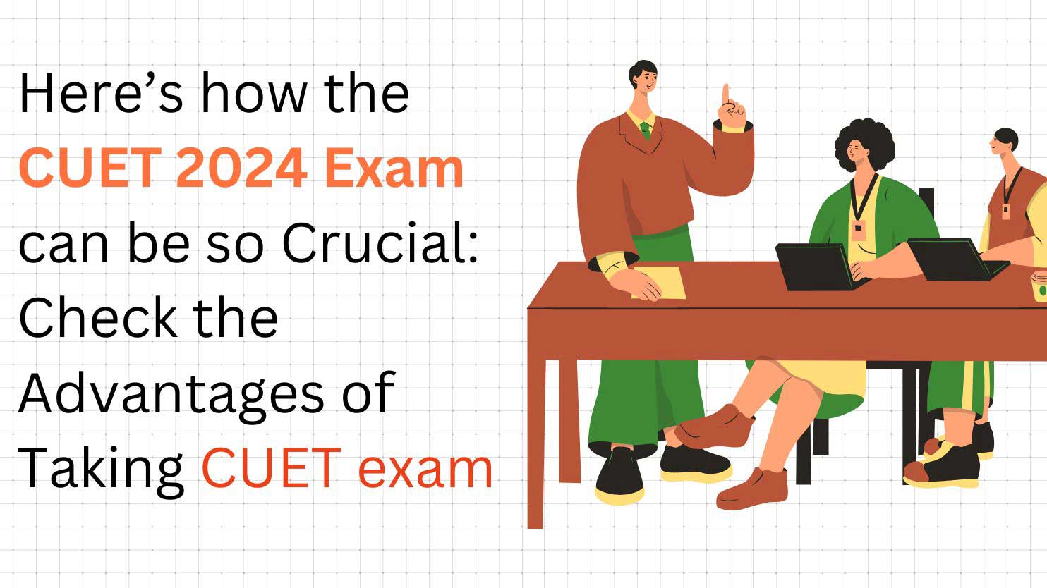 Here’s how the CUET 2024 Exam can be so Crucial: Check the Advantages of Taking CUET exam
