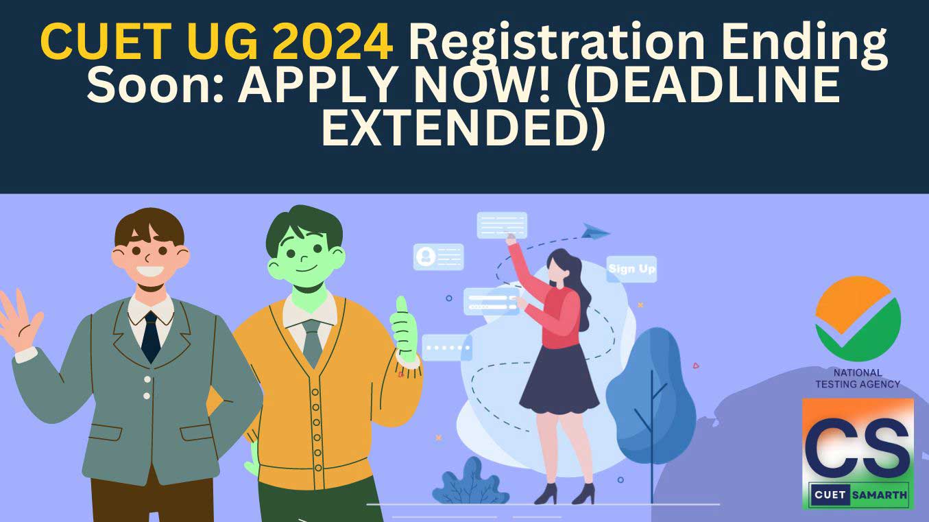 CUET UG 2024 Registration Ending Soon: APPLY NOW! (DEADLINE EXTENDED) 