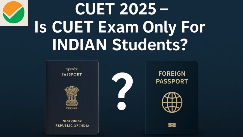 CUET 2025 – Only for Indian Citizens?